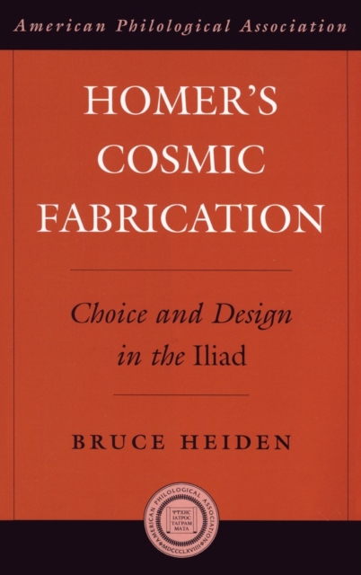 Homer's Cosmic Fabrication : Choice and Design in the Iliad, Hardback Book