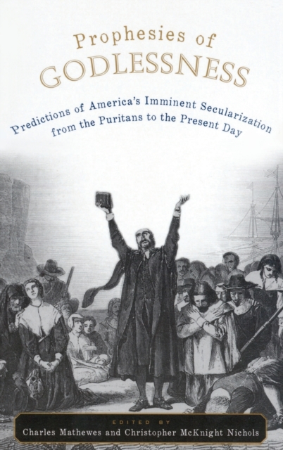 Prophesies of Godlessness : Predictions of America's Iminent Secularization from the Puritans to Postmodernity, Hardback Book