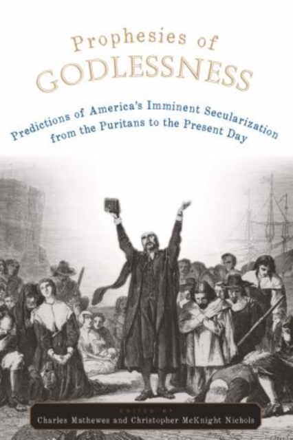 Prophesies of Godlessness : Predictions of America's Imminent Secularization, from the Puritans to the Present Day, Paperback / softback Book