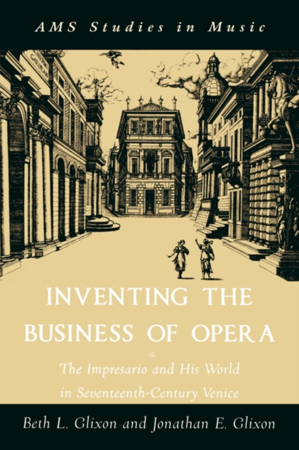 Inventing the Business of Opera : The Impresario and His World in Seventeenth Century Venice, Paperback / softback Book