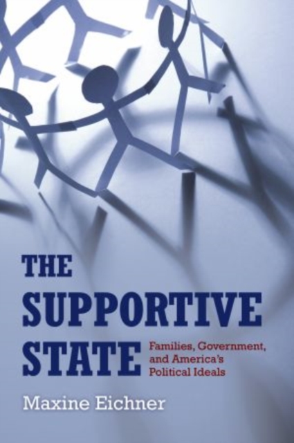 The Supportive State : Families, the State, and American Political Ideals, Hardback Book