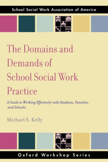The Domains and Demands of School Social Work Practice : A Guide to Working Effectively with Students, Families and Schools, Paperback / softback Book