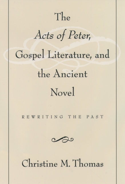 The Acts of Peter, Gospel Literature, and the Ancient Novel : Rewriting the Past, PDF eBook