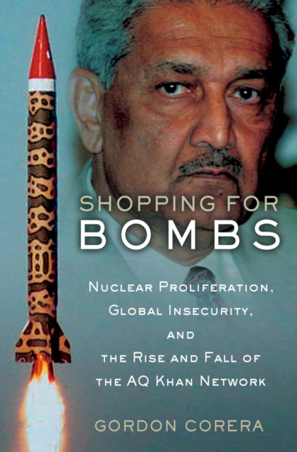 Shopping for Bombs : Nuclear Proliferation, Global Insecurity, and the Rise and Fall of the A.Q. Khan Network, PDF eBook