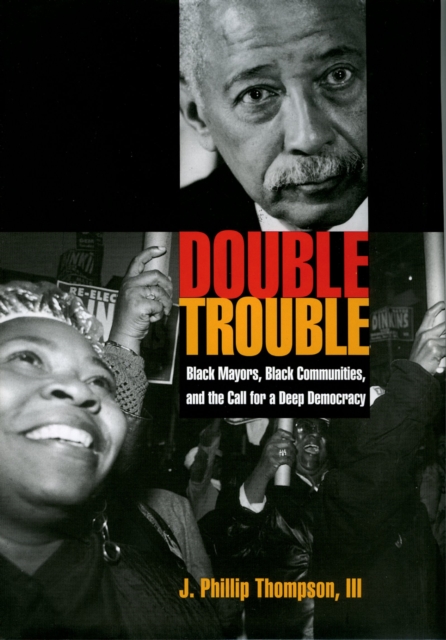 Double Trouble : Black Mayors, Black Communities, and the Call for a Deep Democracy, PDF eBook