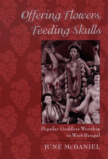 Offering Flowers, Feeding Skulls : Popular Goddess Worship in West Bengal, PDF eBook