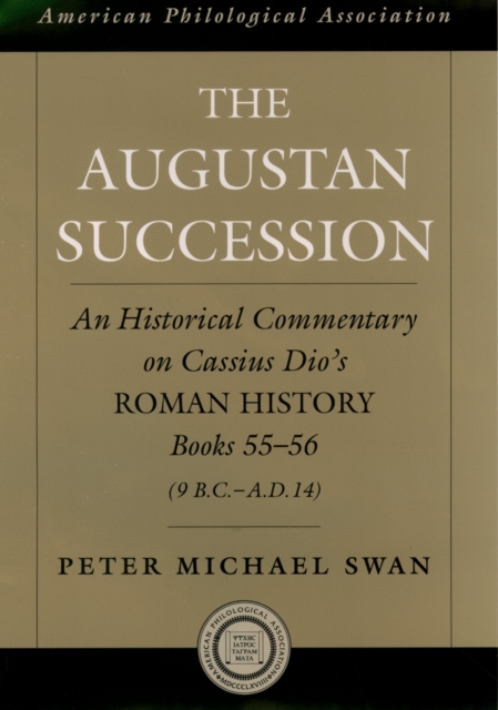 The Augustan Succession : An Historical Commentary on Cassius Dio's Roman History Books 55-56 (9 B.C.-A.D. 14), PDF eBook