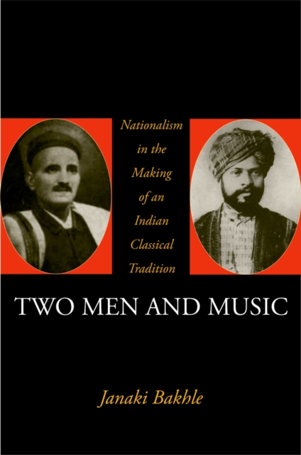 Two Men and Music : Nationalism in the Making of an Indian Classical Tradition, PDF eBook