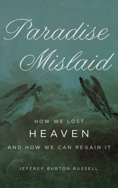 Paradise Mislaid : How We Lost Heaven--and How We Can Regain It, PDF eBook