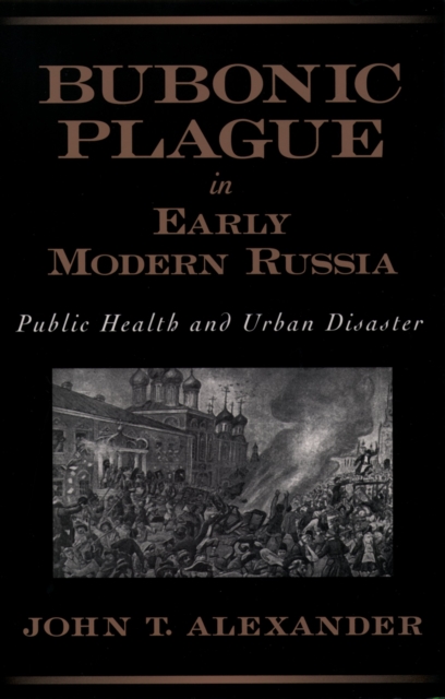 Bubonic Plague in Early Modern Russia : Public Health and Urban Disaster, PDF eBook