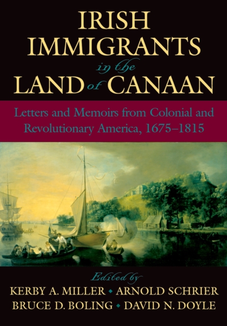 Irish Immigrants in the Land of Canaan : Letters and Memoirs from Colonial and Revolutionary America, 1675-1815, PDF eBook