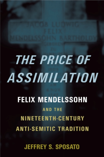 The Price of Assimilation : Felix Mendelssohn and the Nineteenth-Century Anti-Semitic Tradition, PDF eBook