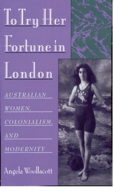 To Try Her Fortune in London : Australian Women, Colonialism, and Modernity, PDF eBook