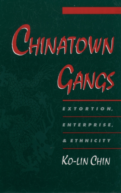 Chinatown Gangs : Extortion, Enterprise, and Ethnicity, PDF eBook