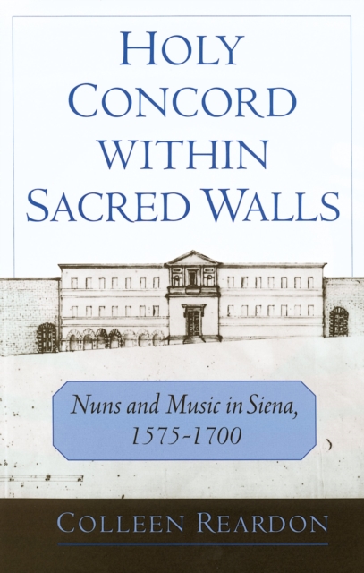 Holy Concord within Sacred Walls : Nuns and Music in Siena, 1575-1700, PDF eBook
