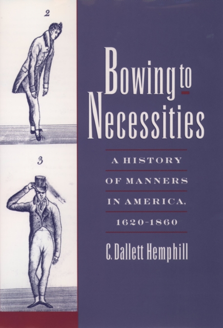 Bowing to Necessities : A History of Manners in America, 1620-1860, PDF eBook