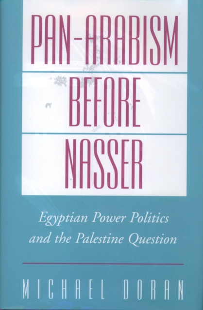 Pan-Arabism before Nasser : Egyptian Power Politics and the Palestine Question, PDF eBook