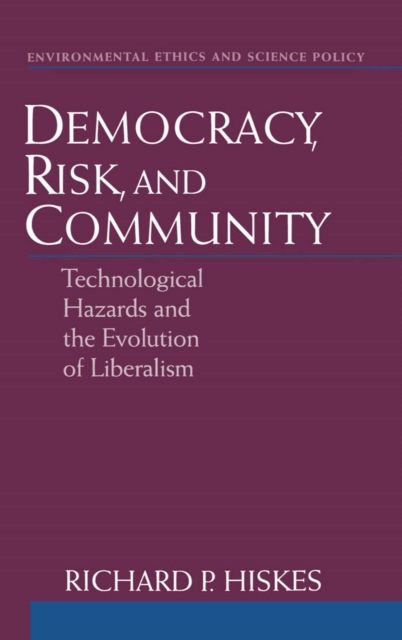 Democracy, Risk, and Community : Technological Hazards and the Evolution of Liberalism, PDF eBook