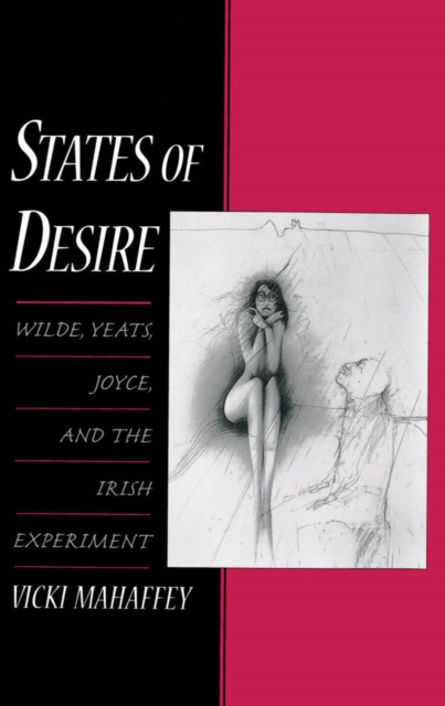 States of Desire : Wilde, Yeats, Joyce, and the Irish Experiment, PDF eBook