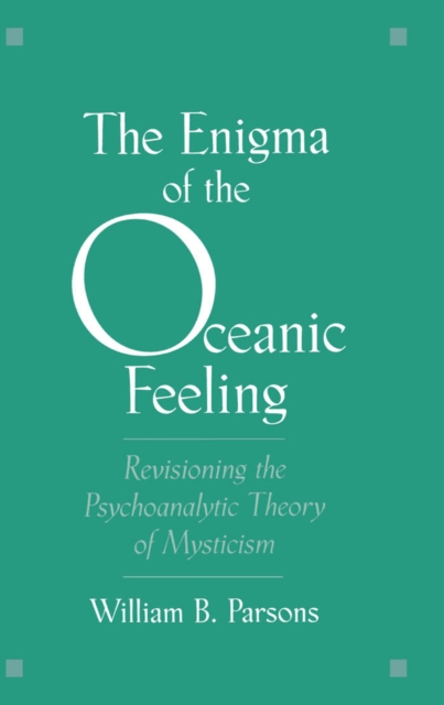 The Enigma of the Oceanic Feeling : Revisioning the Psychoanalytic Theory of Mysticism, PDF eBook