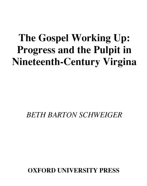 The Gospel Working Up : Progress and the Pulpit in Nineteenth-Century Virginia, PDF eBook