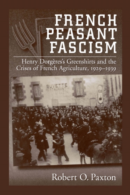 French Peasant Fascism : Henry Dorg`eres' Greenshirts and the Crises of French Agriculture, 1929-1939, PDF eBook