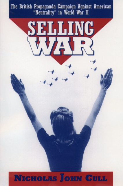 Selling War : The British Propaganda Campaign against American "Neutrality" in World War II, PDF eBook