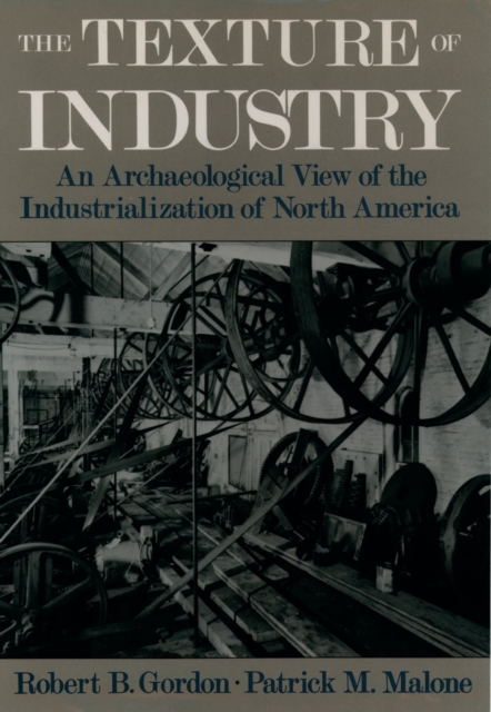 The Texture of Industry : An Archaeological View of the Industrialization of North America, PDF eBook