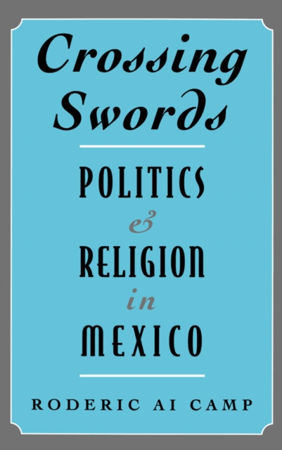 Crossing Swords : Politics and Religion in Mexico, PDF eBook
