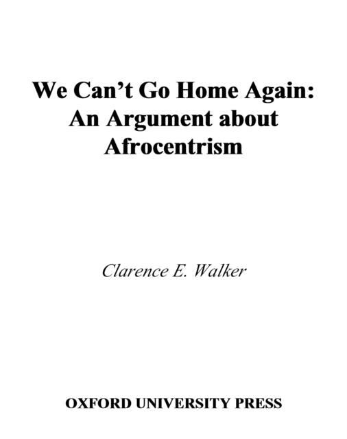We Can't Go Home Again : An Argument About Afrocentrism, PDF eBook