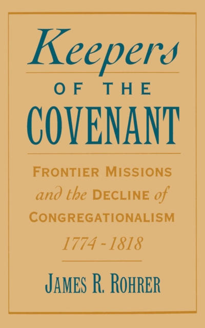 Keepers of the Covenant : Frontier Missions and the Decline of Congregationalism, 1774-1818, PDF eBook