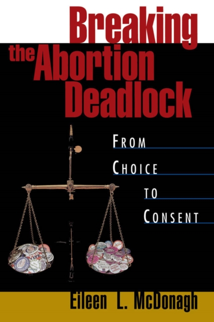 Breaking the Abortion Deadlock : From Choice to Consent, PDF eBook