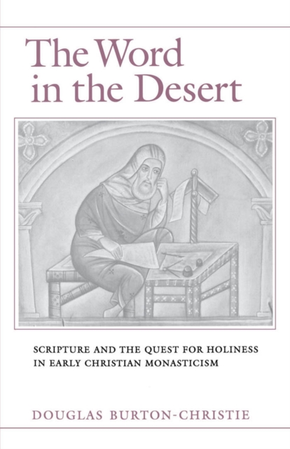 The Word in the Desert : Scripture and the Quest for Holiness in Early Christian Monasticism, PDF eBook
