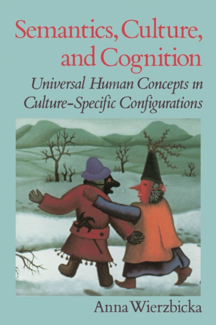 Semantics, Culture, and Cognition : Universal Human Concepts in Culture-Specific Configurations, PDF eBook