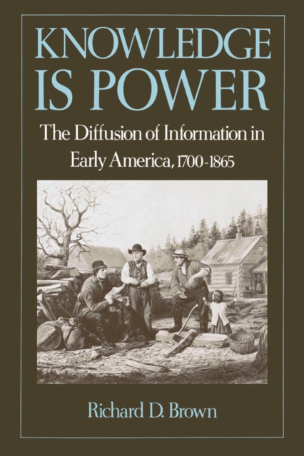 Knowledge Is Power : The Diffusion of Information in Early America, 1700-1865, PDF eBook