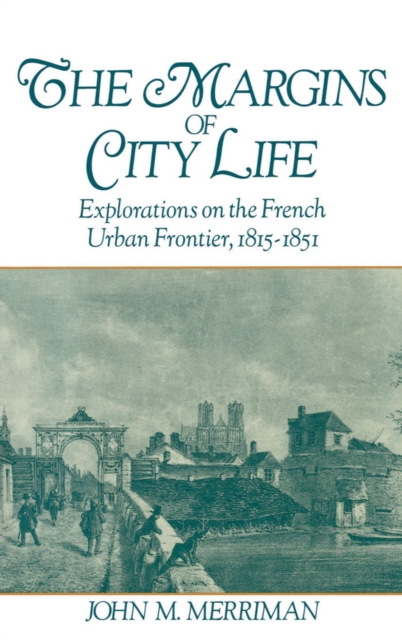 The Margins of City Life : Explorations on the French Urban Frontier, 1815-1851, PDF eBook