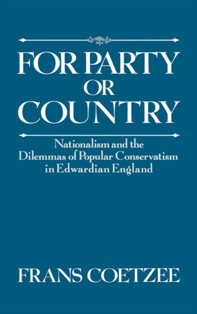 For Party or Country : Nationalism and the Dilemmas of Popular Conservatism in Edwardian England, PDF eBook