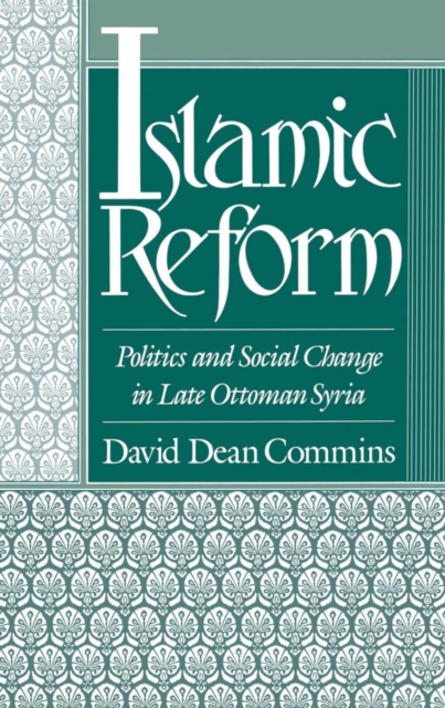 Islamic Reform : Politics and Social Change in Late Ottoman Syria, PDF eBook