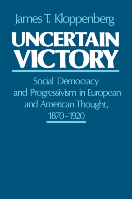 Uncertain Victory : Social Democracy and Progressivism in European and American Thought, 1870-1920, PDF eBook