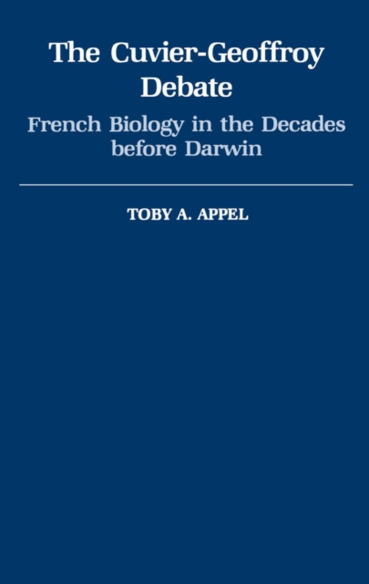 The Cuvier-Geoffrey Debate : French Biology in the Decades before Darwin, PDF eBook