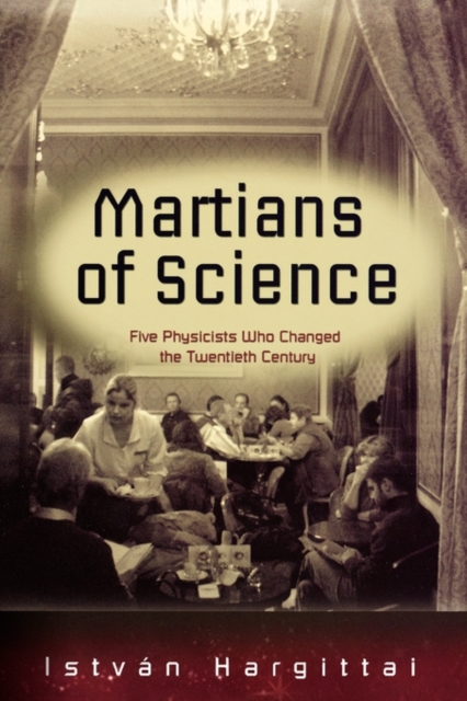 Martians of Science : Five Physicists Who Changed the Twentieth Century, Paperback / softback Book