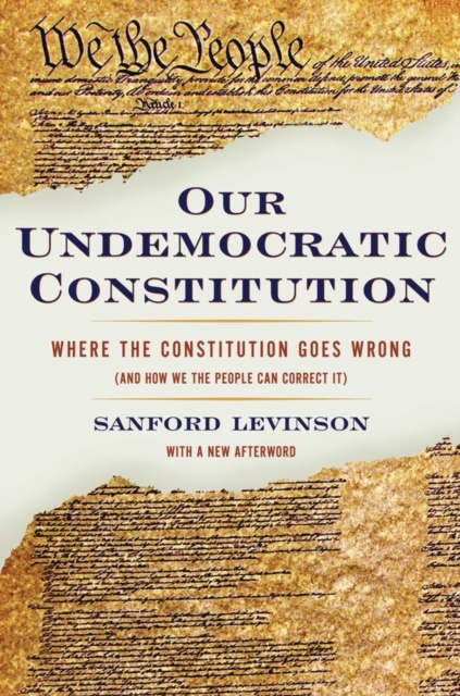 Our Undemocratic Constitution : Where the Constitution Goes Wrong (And How We the People Can Correct It), Paperback / softback Book
