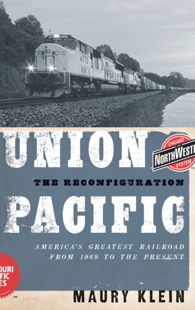 Union Pacific : The Reconfiguration: America's Greatest Railroad from 1969 to the Present, Hardback Book