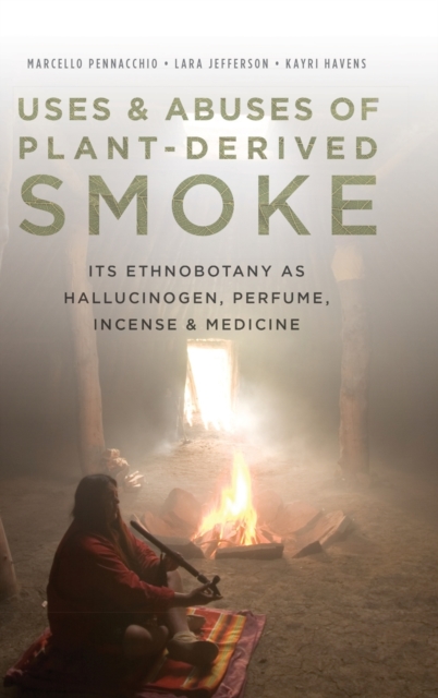 Uses and Abuses of Plant-Derived Smoke : Its Ethnobotany as Hallucinogen, Perfume, Incense, and Medicine, Hardback Book