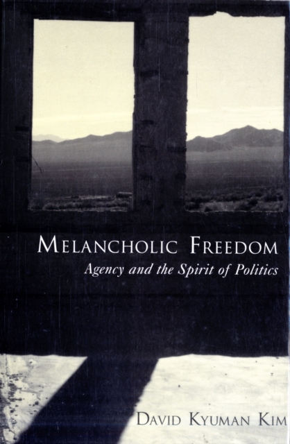 Melancholic Freedom : Agency and the Spirit of Politics, Paperback / softback Book