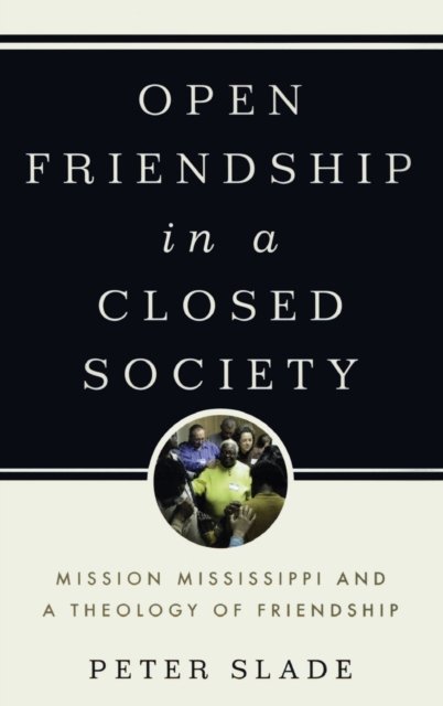 Open Friendship in a Closed Society : Mission Mississippi and a Theology of Friendship, Hardback Book