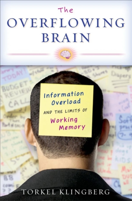 The Overflowing Brain : Information Overload and the Limits of Working Memory, Hardback Book