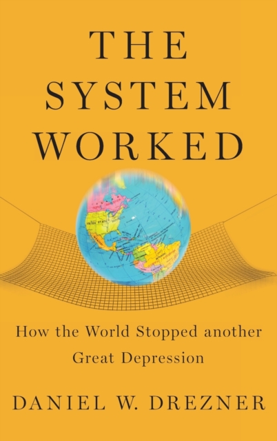 The System Worked : How the World Stopped Another Great Depression, Hardback Book