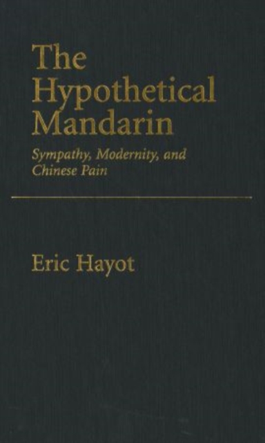 The Hypothetical Mandarin Sympathy, modernity, and Chinese Pain, Hardback Book