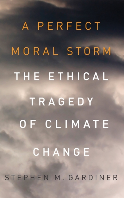 A Perfect Moral Storm : The Ethical Tragedy of Climate Change, Hardback Book